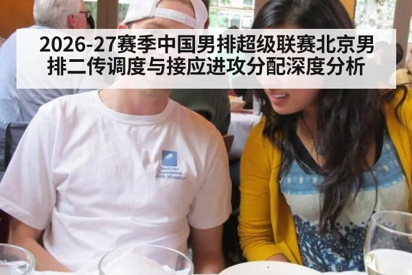 2026-27赛季中国男排超级联赛北京男排二传调度与接应进攻分配深度分析